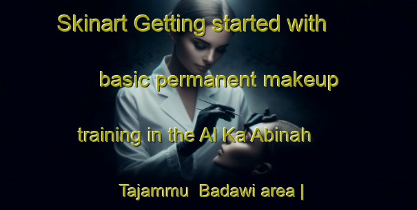 Skinart Getting started with basic permanent makeup training in the Al Ka Abinah  Tajammu  Badawi area | PermanentmakeupTraining | PermanentmakeupClasses | SkinartTraining-State of Palestine